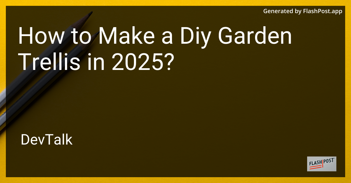 how to make a diy garden trellis in 2025?