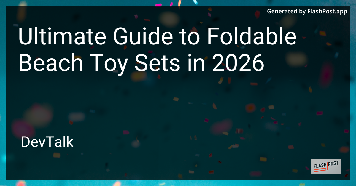 Ultimate Guide to Foldable Beach Toy Sets in 2026