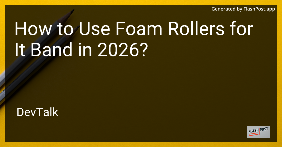 How to Use Foam Rollers for It Band in 2026?