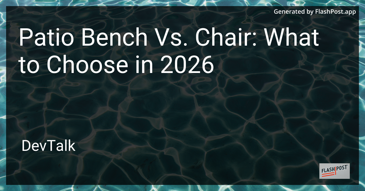Patio Bench Vs. Chair: What to Choose in 2026