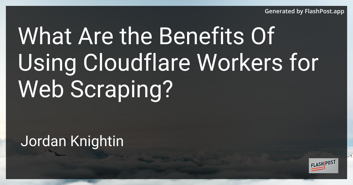 What Are the Benefits Of Using Cloudflare Workers for Web Scraping?