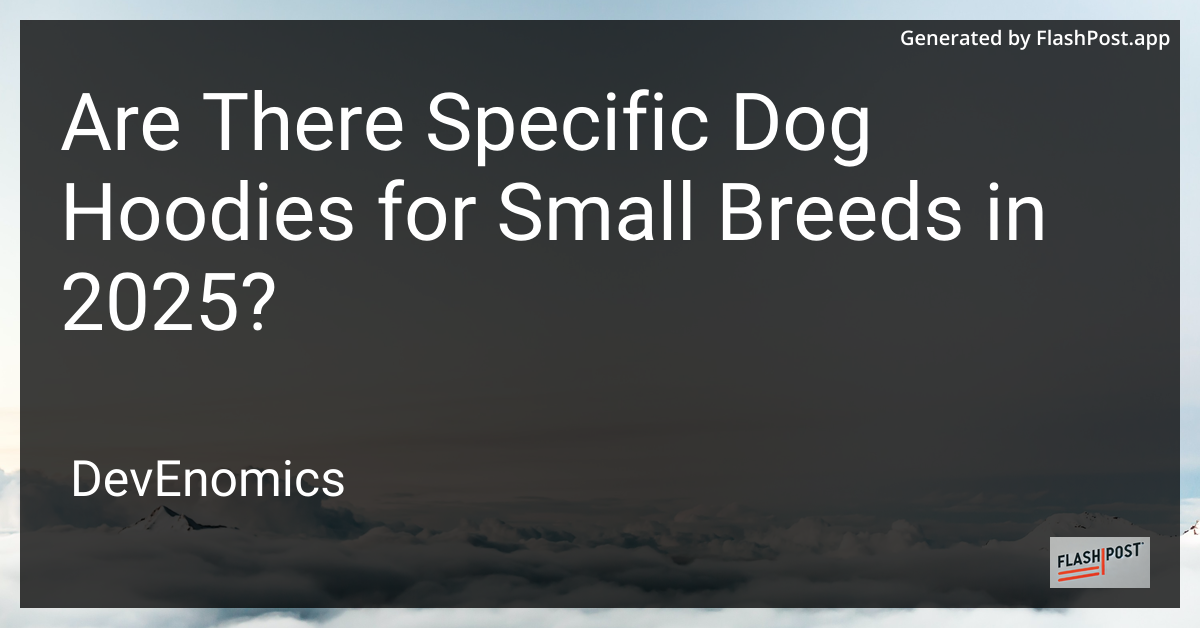Are There Specific Dog Hoodies for Small Breeds in 2025?