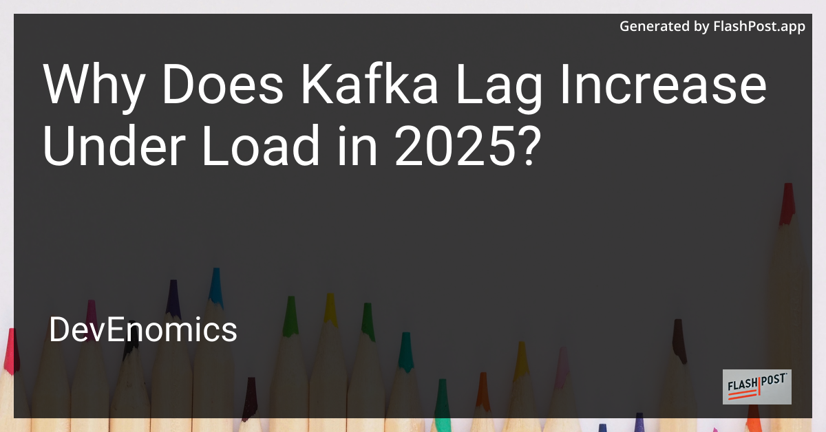 Why Does Kafka Lag Increase Under Load in 2025?