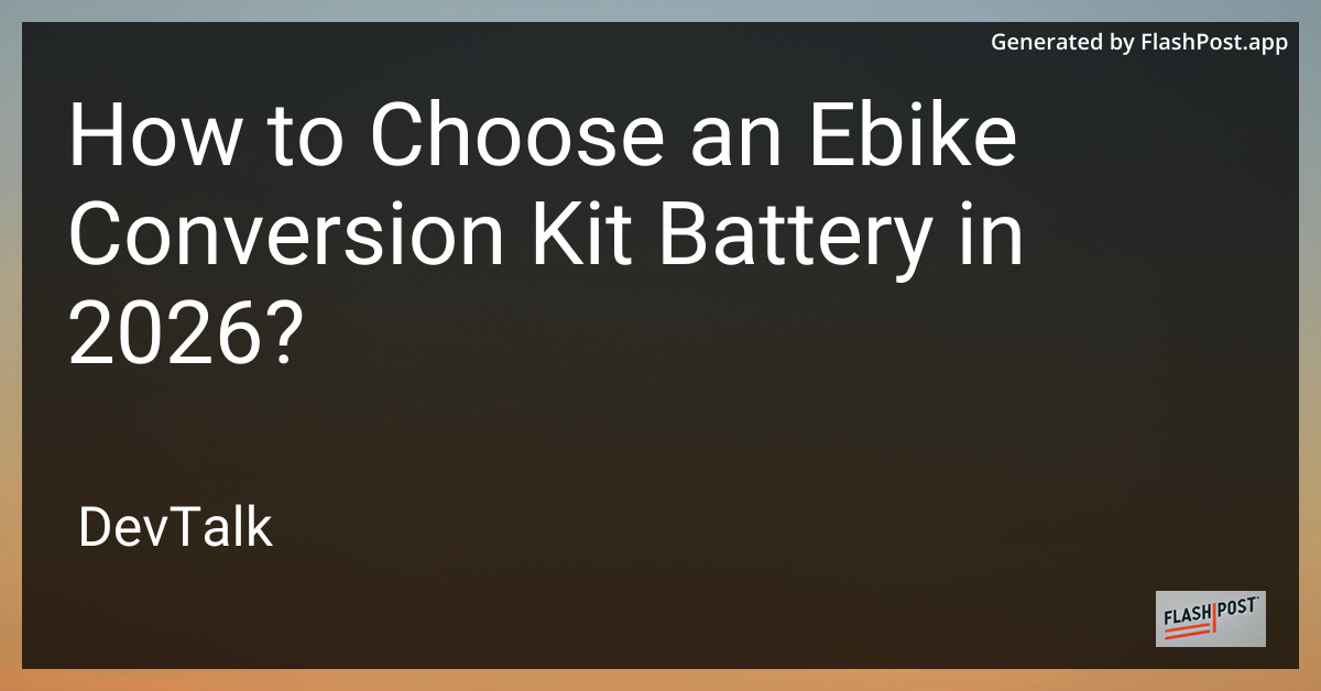 How to Choose an Ebike Conversion Kit Battery in 2026?