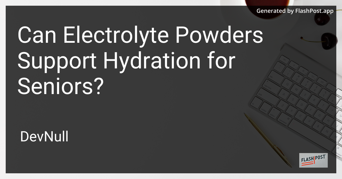Can Electrolyte Powders Support Hydration for Seniors?