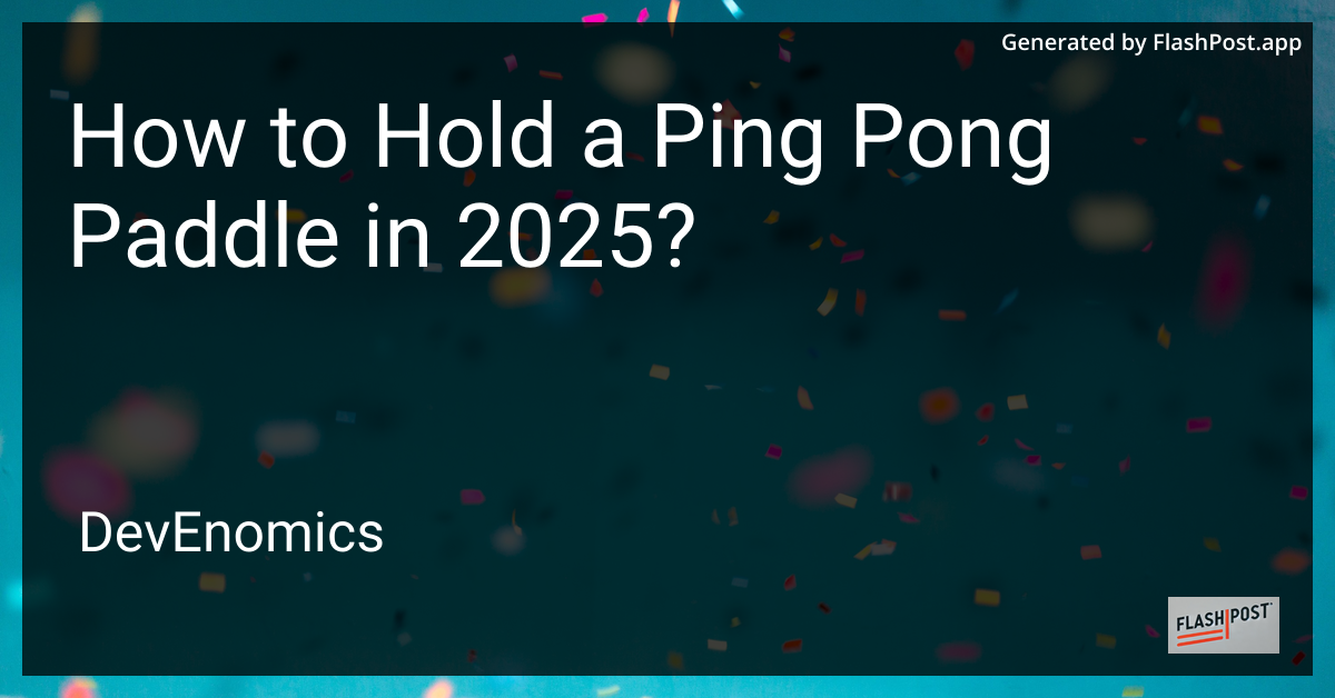 How to Hold a Ping Pong Paddle in 2025?