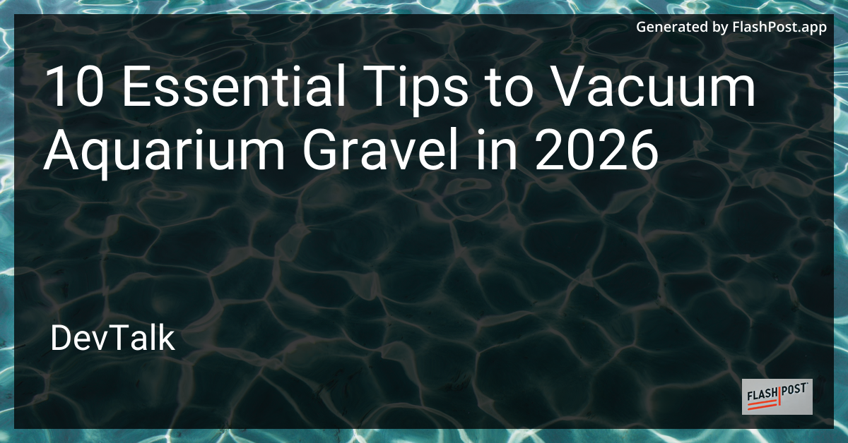 10 Essential Tips to Vacuum Aquarium Gravel in 2026