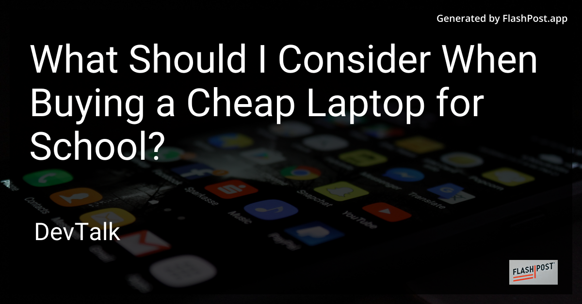 what should i consider when buying a cheap laptop for school?