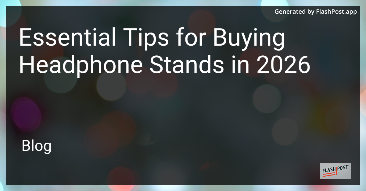 Essential Tips for Buying Headphone Stands in 2026