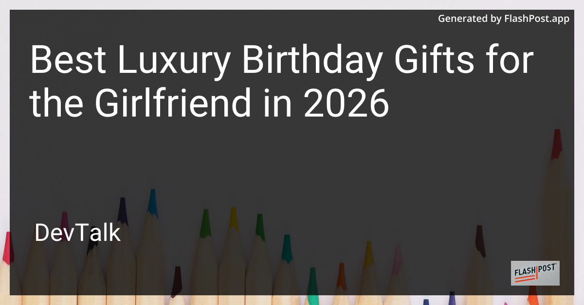 Best Luxury Birthday Gifts for the Girlfriend in 2026