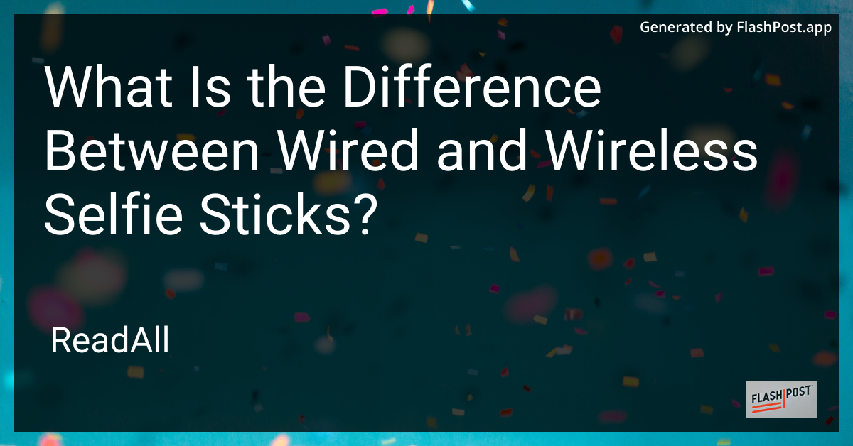 Wired vs Wireless Selfie Sticks