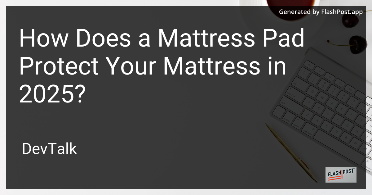 how does a mattress pad protect your mattress in 2025?