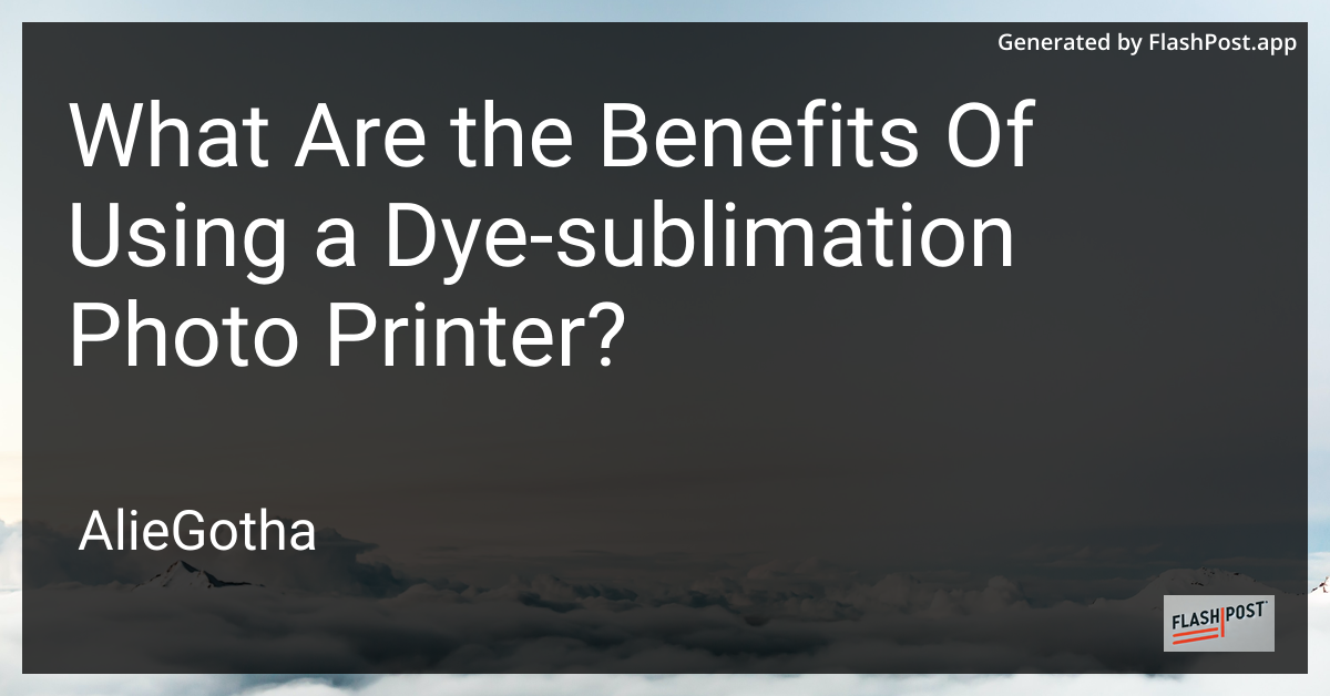 What Are the Benefits Of Using a Dye-sublimation Photo Printer?