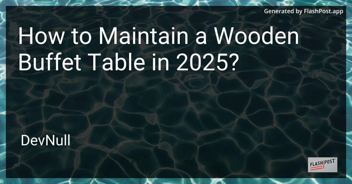 How to Maintain a Wooden Buffet Table in 2025?