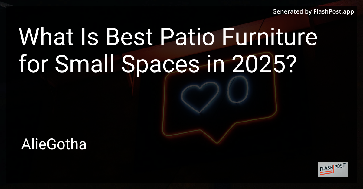 What Is Best Patio Furniture for Small Spaces in 2025?