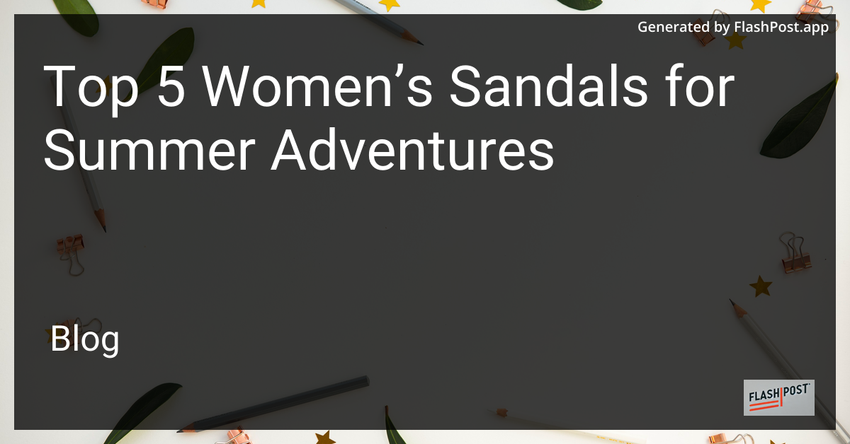 Top 5 Women’s Sandals for Summer Adventures