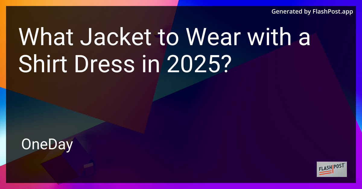Fashion Forward: Pairing Jackets with Shirt Dresses