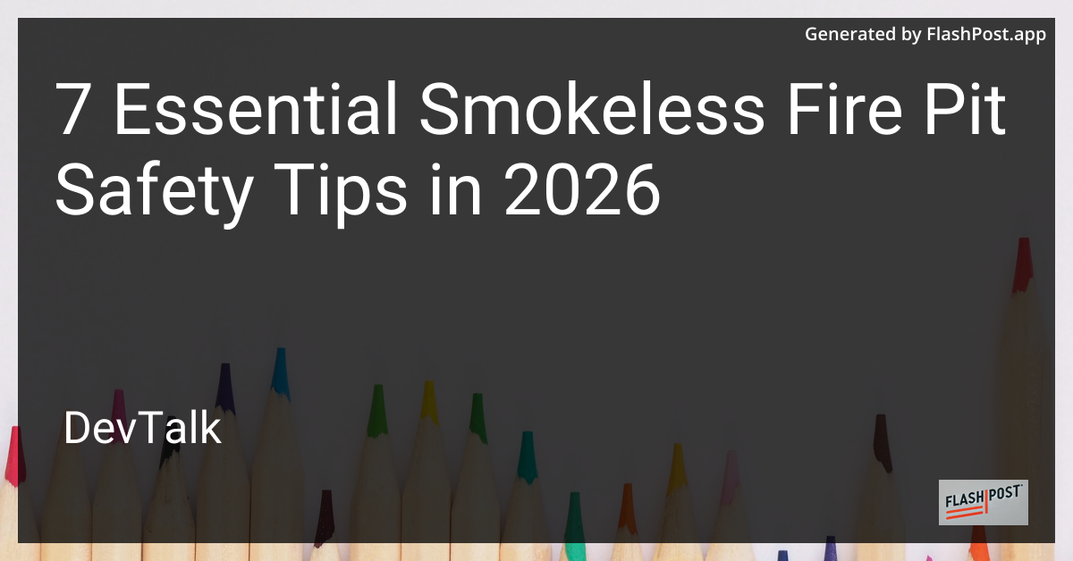7 Essential Smokeless Fire Pit Safety Tips in 2026