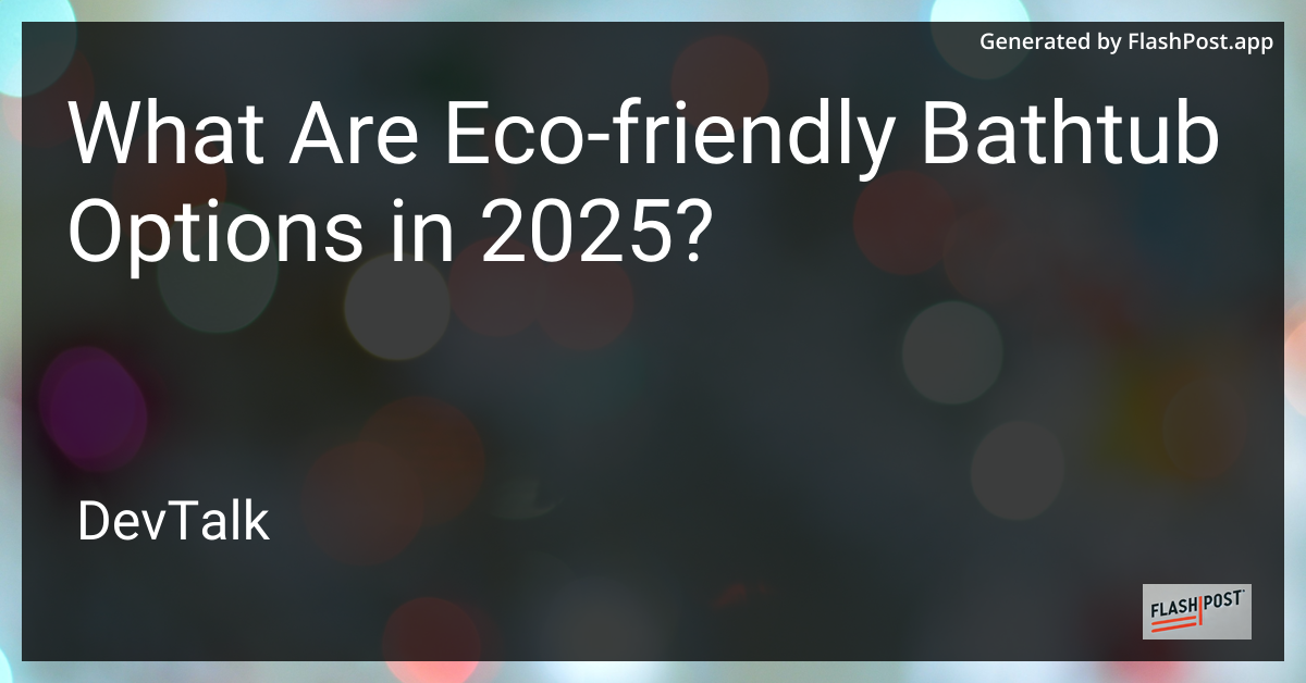 what are eco-friendly bathtub options in 2025?
