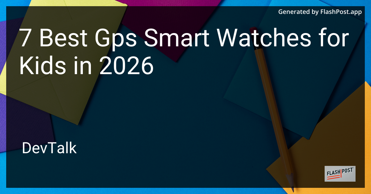 7 Best Gps Smart Watches for Kids in 2026