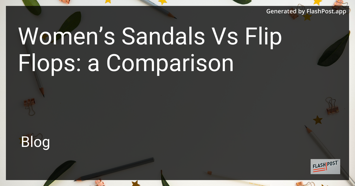 Women’s Sandals vs Flip Flops: a Comparison