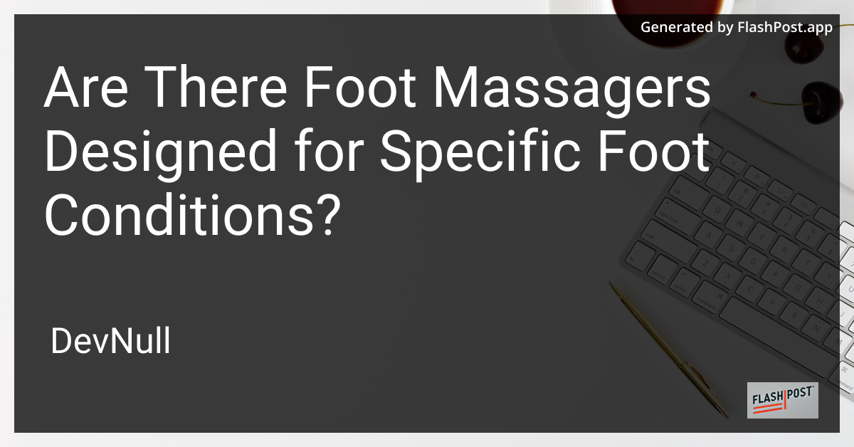Are There Foot Massagers Designed for Specific Foot Conditions?