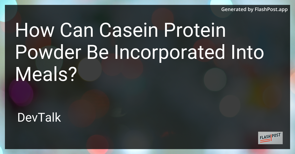 how can casein protein powder be incorporated into meals?