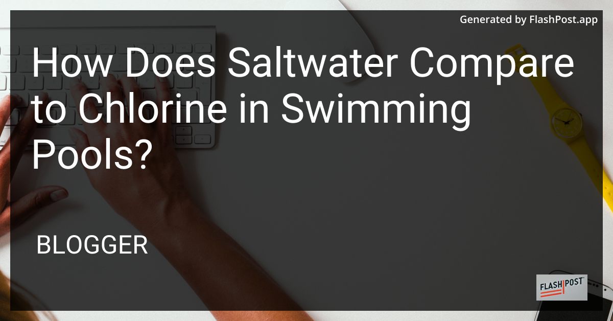 Saltwater vs Chlorine in Swimming Pools