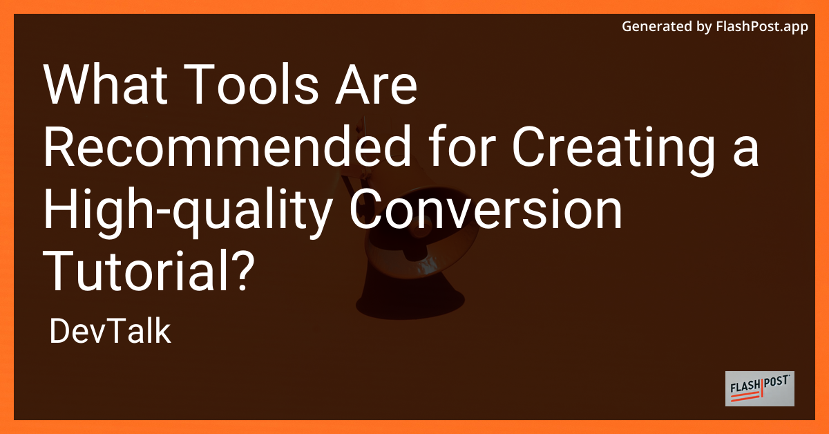 what tools are recommended for creating a high-quality conversion tutorial?