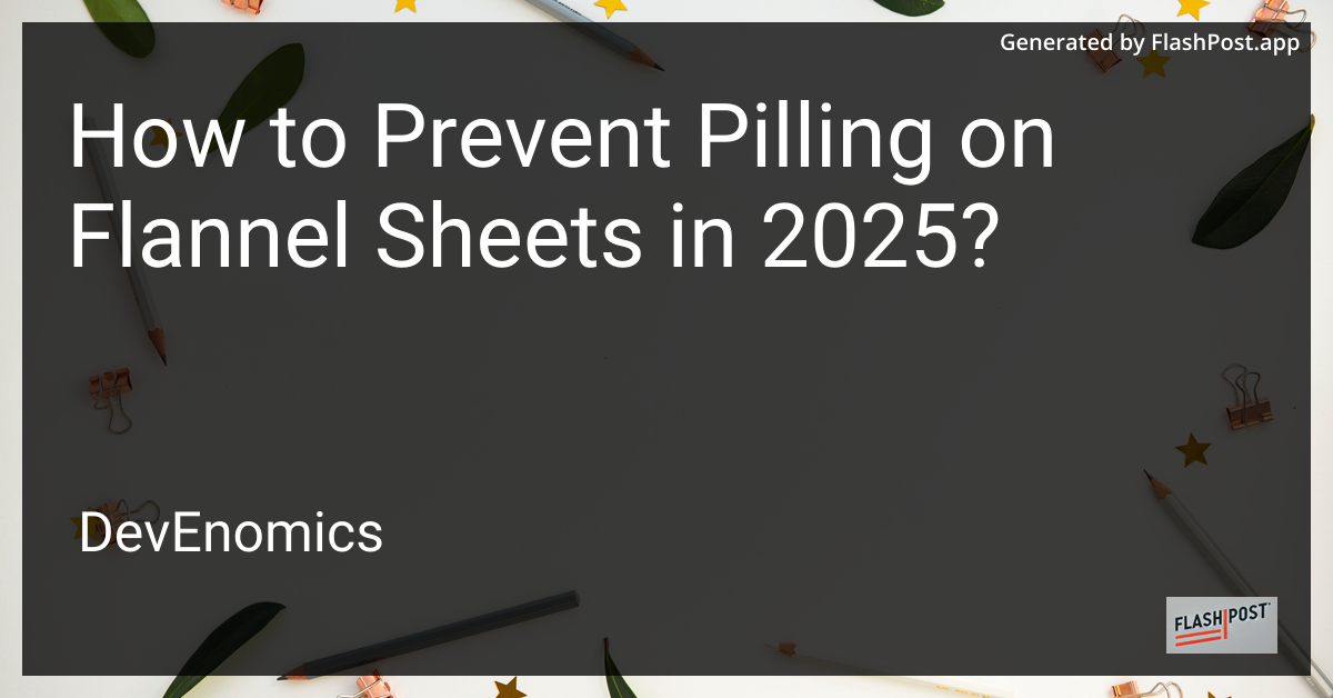 How to Prevent Pilling on Flannel Sheets in 2025?