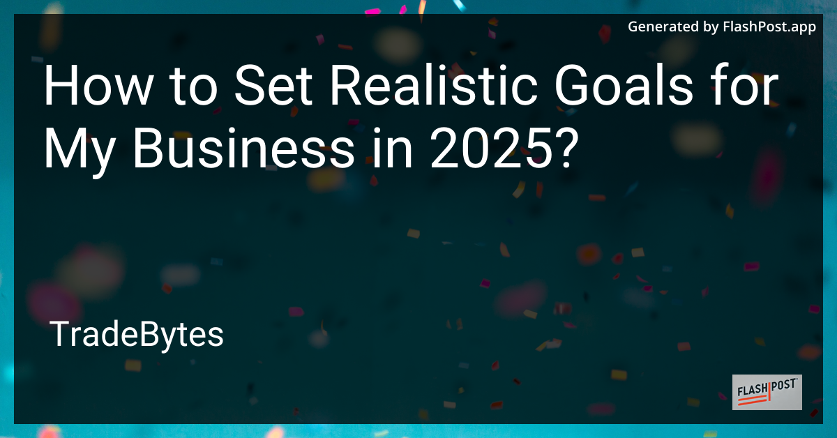 Setting Realistic Goals for Your Business in 2025