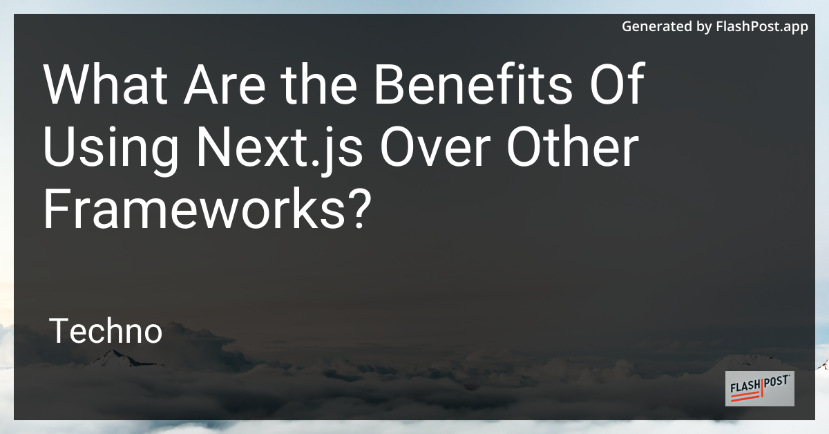 Benefits of Using Next.js Over Other Frameworks