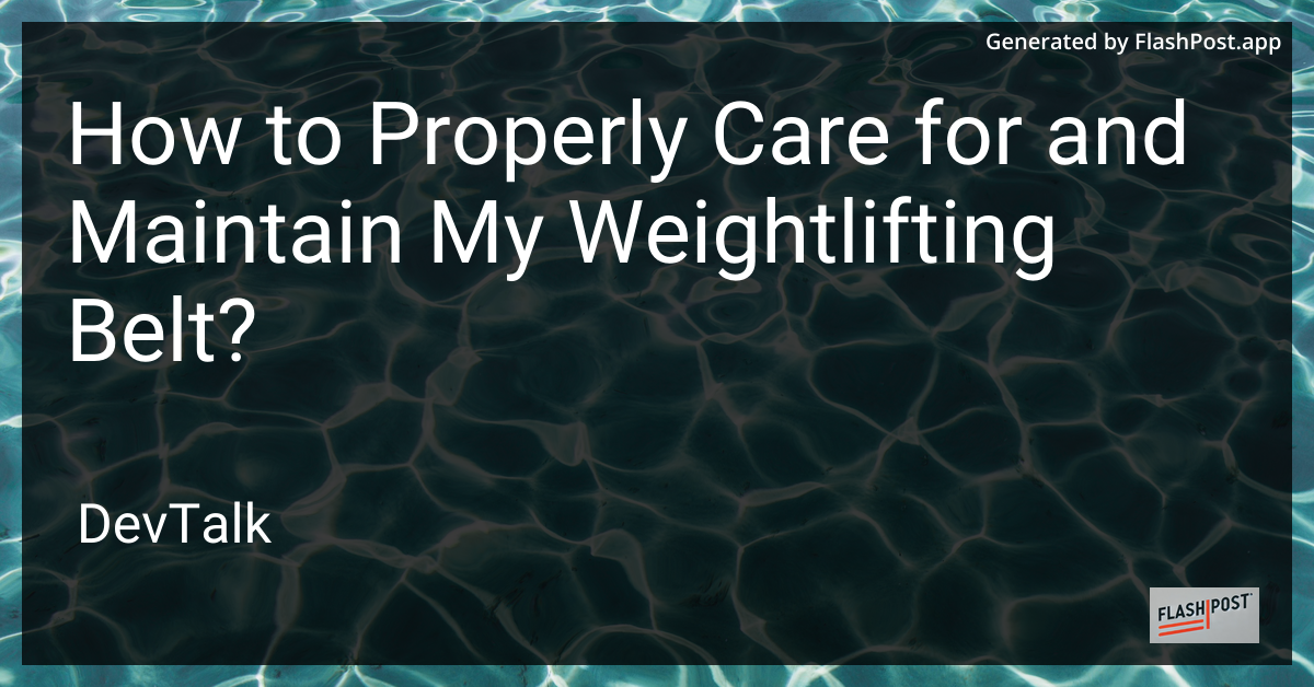 how to properly care for and maintain my weightlifting belt?