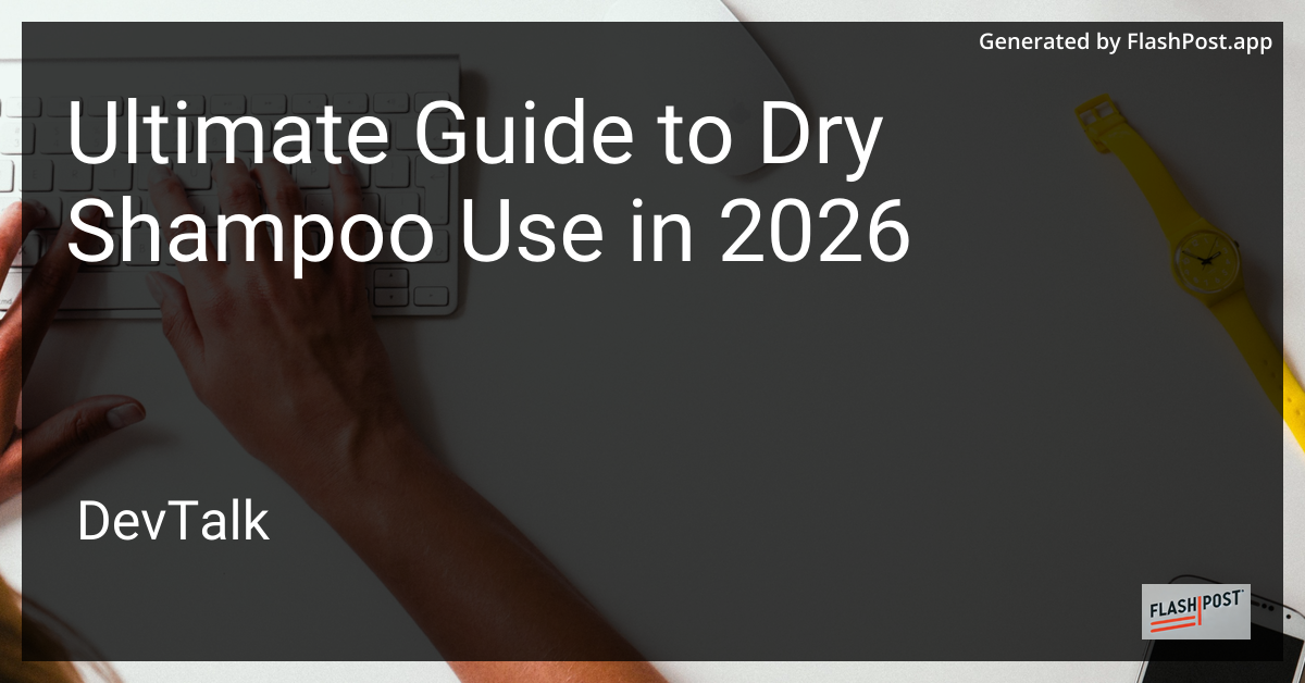 Ultimate Guide to Dry Shampoo Use in 2026