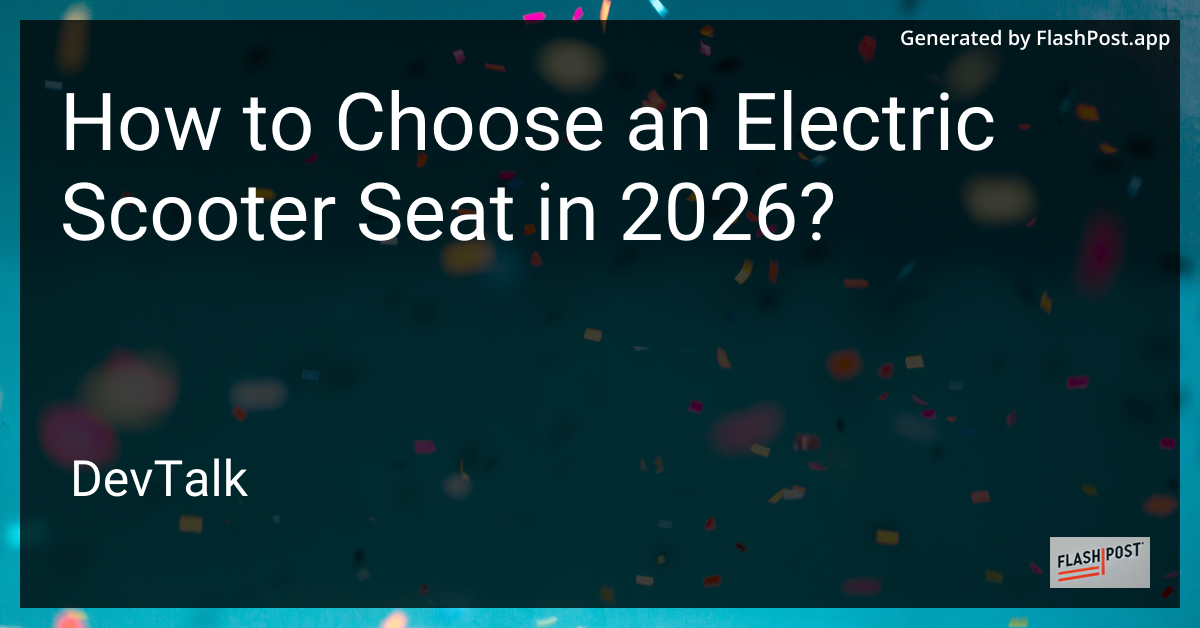 How to Choose an Electric Scooter Seat in 2026?