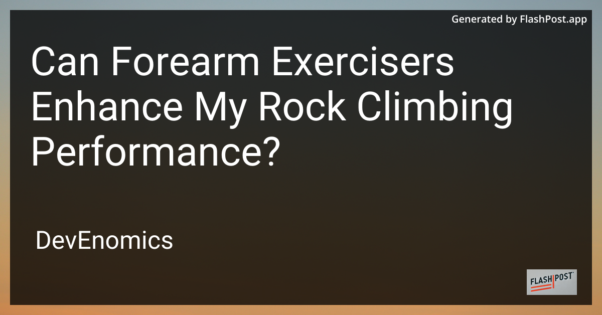 Can Forearm Exercisers Enhance My Rock Climbing Performance?