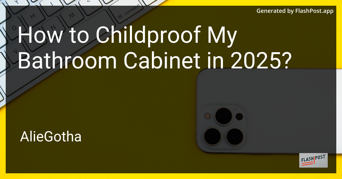 How to Childproof My Bathroom Cabinet in 2025?