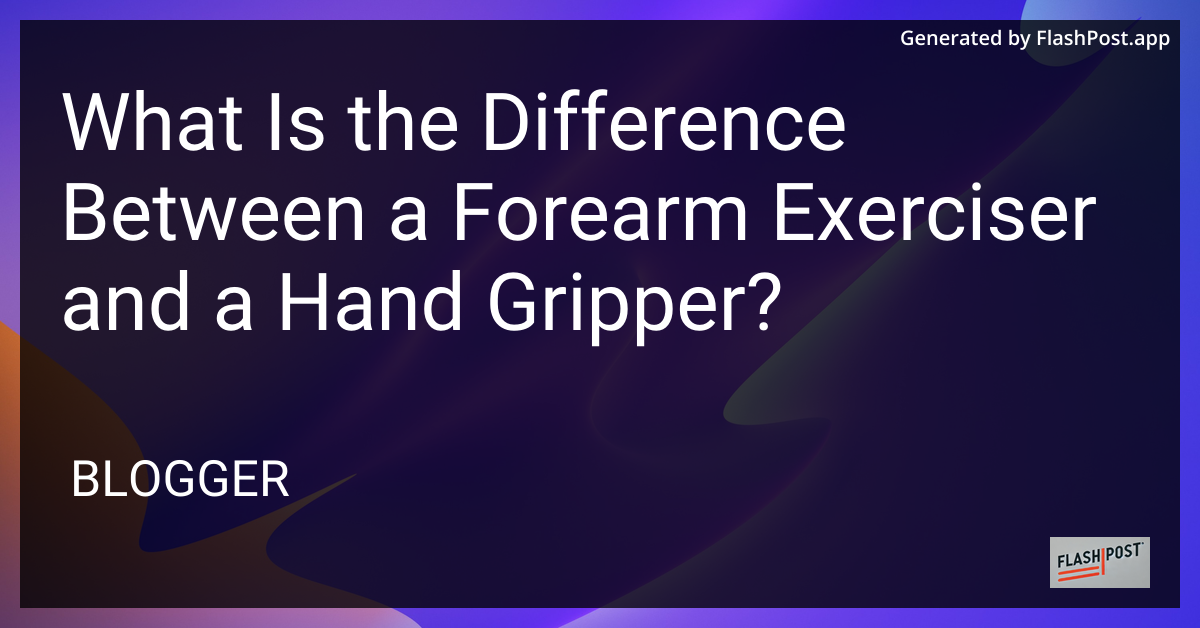Forearm Exerciser vs Hand Gripper