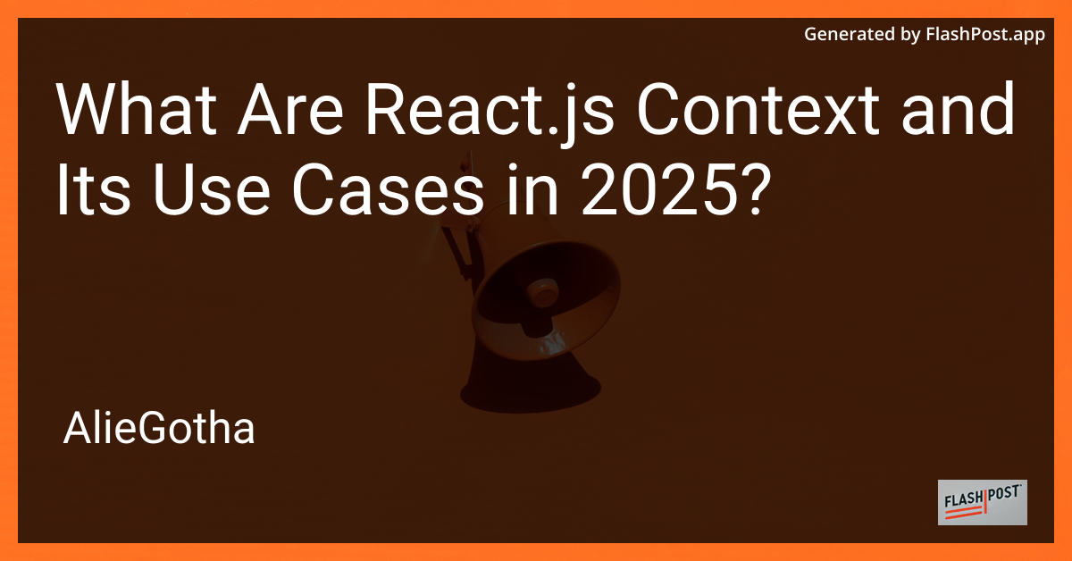 What Are React.js Context and Its Use Cases in 2025?