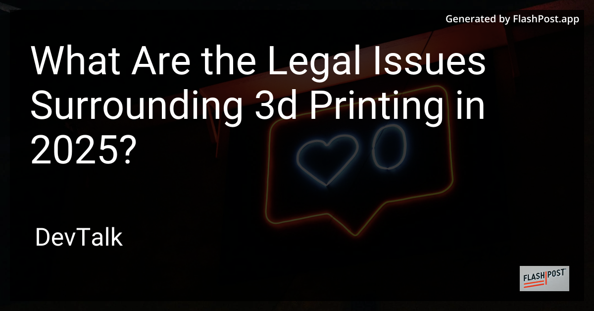 what are the legal issues surrounding 3d printing in 2025?