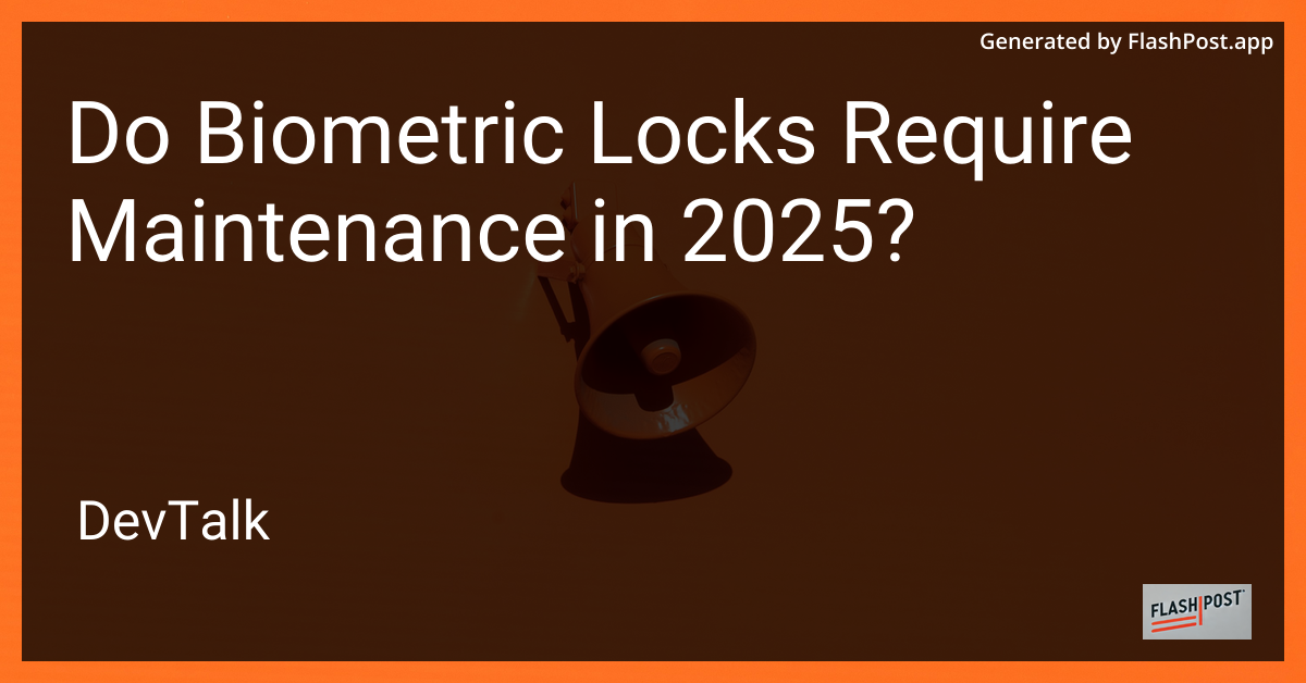 do biometric locks require maintenance in 2025?