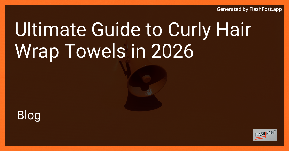 Ultimate Guide to Curly Hair Wrap Towels in 2026