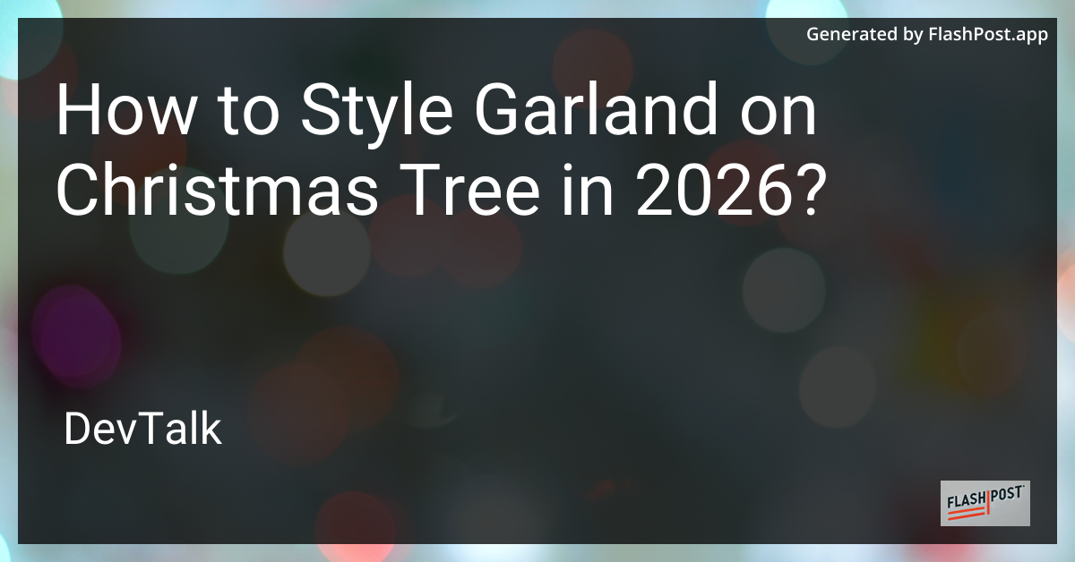 How to Style Garland on Christmas Tree in 2026?