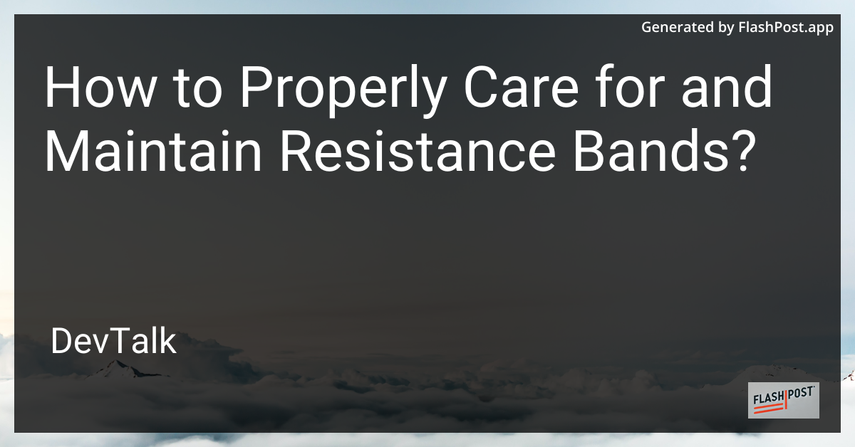 how to properly care for and maintain resistance bands?