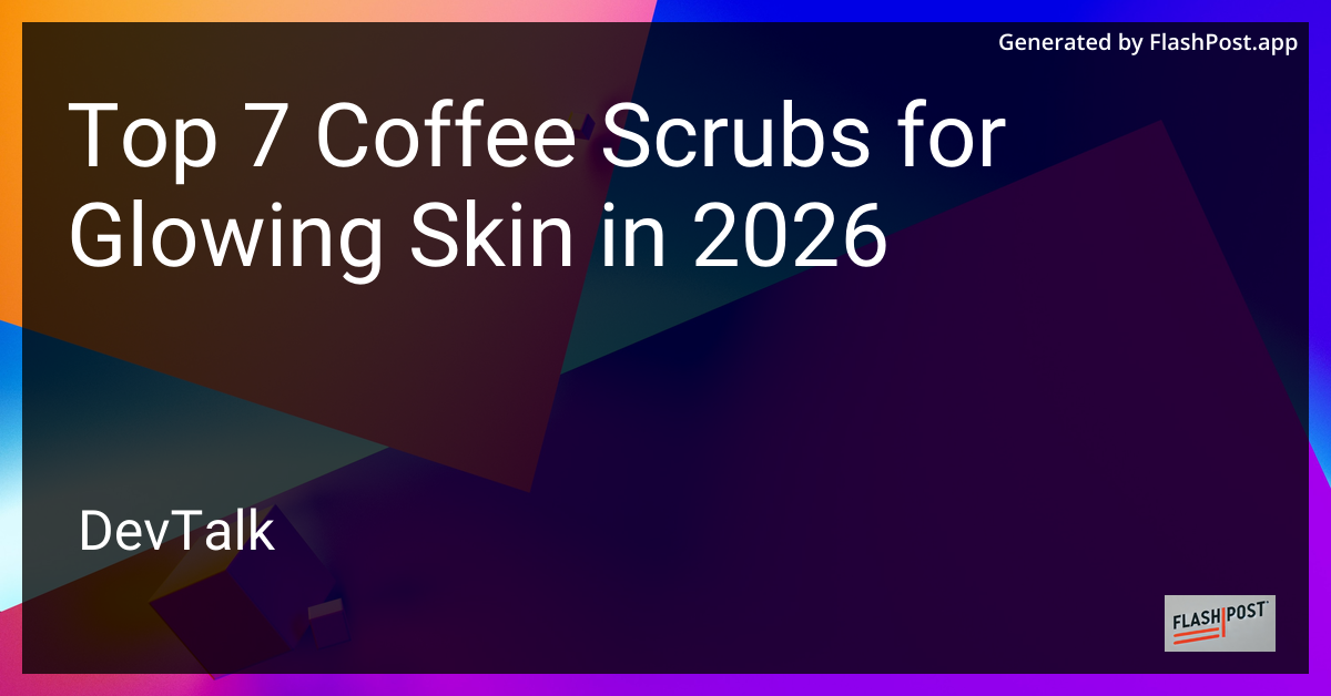 Top 7 Coffee Scrubs for Glowing Skin in 2026