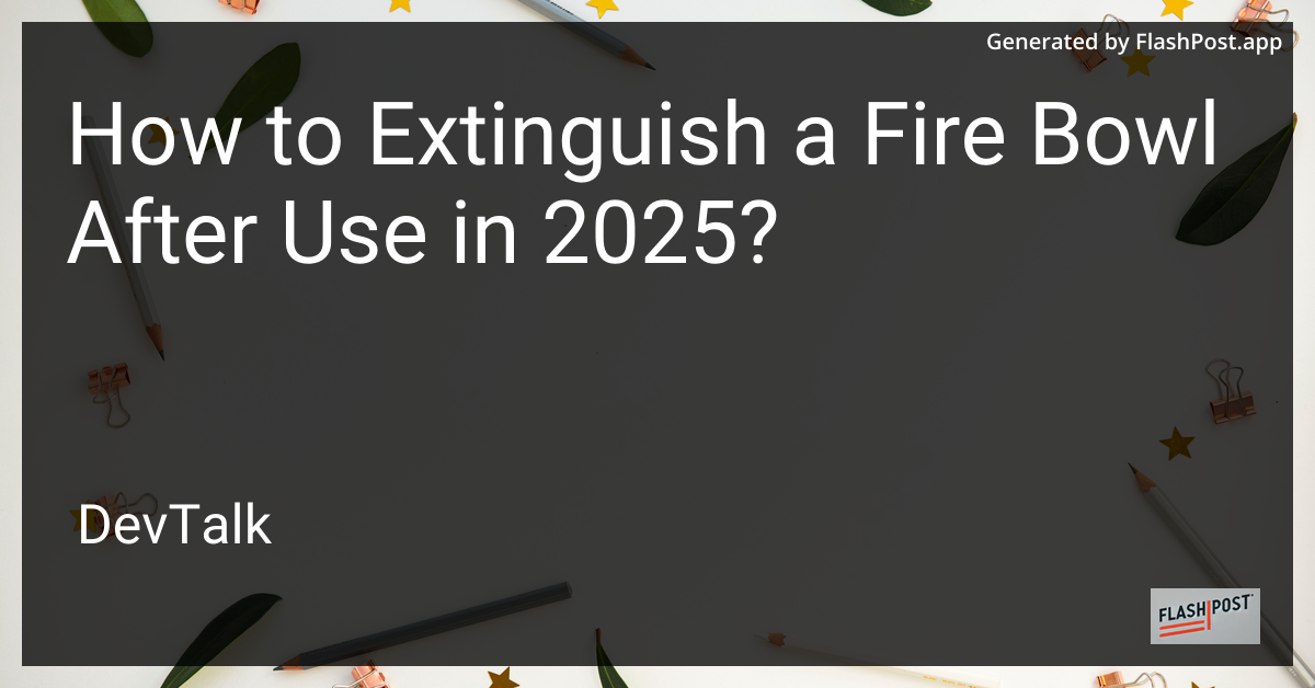 how to extinguish a fire bowl after use in 2025?