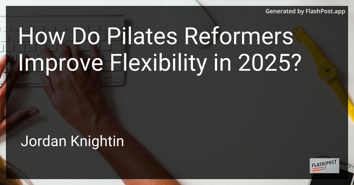 How Do Pilates Reformers Improve Flexibility in 2025?