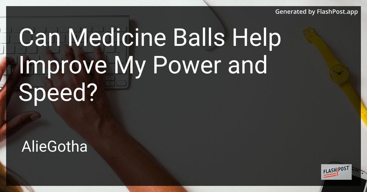 Can Medicine Balls Help Improve My Power and Speed?
