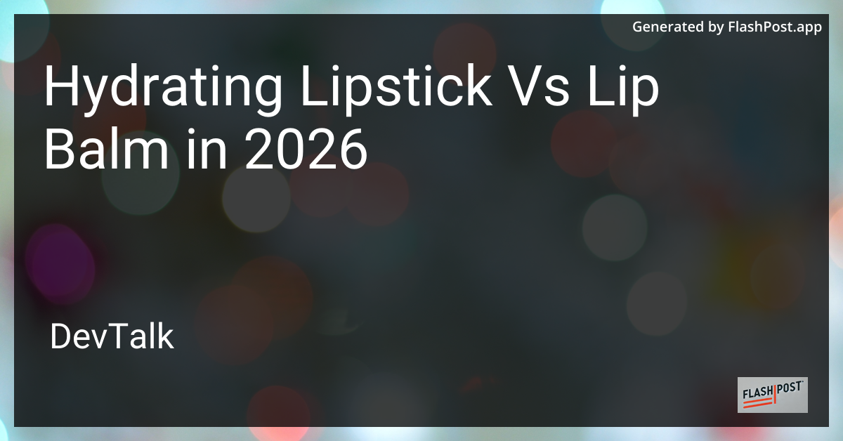 Hydrating Lipstick vs Lip Balm in 2026