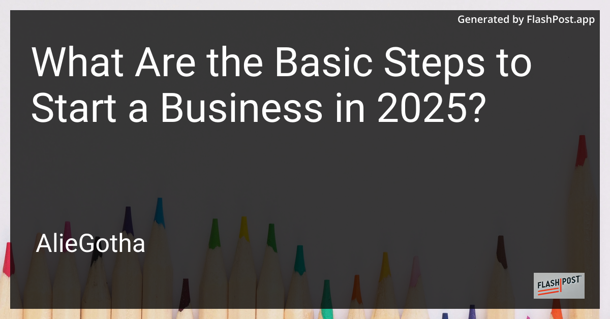 What Are the Basic Steps to Start a Business in 2025?